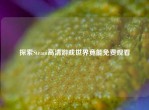 探索Steam高清游戏世界竟能免费观看