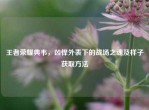 王者荣耀典韦，凶悍外表下的战场之魂及样子获取     