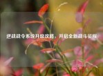 逆战战令系统升级攻略，开启全新战斗征程