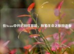 在Steam中开启别样冒险，探索生命之旅国语版