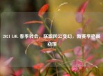 2021 LOL 春季转会，联盟风云变幻，新赛季格局初现