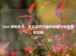 CSGO 调帧指令，优化游戏性能的秘籍与帧率调整指南