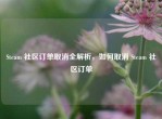 Steam 社区订单取消全解析，如何取消 Steam 社区订单