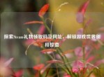 探索Steam礼物领取码及网址，解锁游戏世界别样惊喜