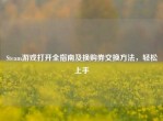 Steam游戏打开全指南及换购券交换     ，轻松上手