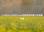 CSGO淬火382与淬火AK661的独特游戏魅力及收藏价值