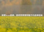 探索Steam迷神，游戏世界独特魅力与迷神结局