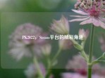 PK2022，Steam平台的精彩角逐