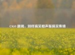CSGO 趣闻，别样搞笑相声版搞笑集锦