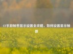 CF手游帧率显示设置全攻略，如何设置显示帧数