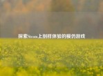 探索Steam上别样体验的模仿游戏