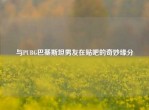 与PUBG巴基斯坦男友在贴吧的奇妙缘分