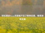 轻松搞定Steam关联账户及了解其位置，畅享游戏无阻