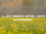 Steam 游戏〈黑暗潜伏者〉图文攻略，沉浸式冒险之旅探索黑暗潜伏
