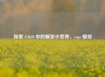 探索 CSGO 中的模型小世界，csgo 模型