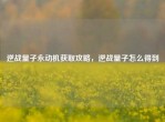 逆战量子永动机获取攻略，逆战量子怎么得到