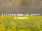 手机玩和平精英的键盘相关探讨，是否为得力助手及能否使用
