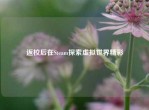 返校后在Steam探索虚拟世界精彩