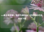 vivo版王者荣耀，畅享专属体验，开启精彩对决，快来下载