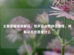 王者荣耀琪琪解说，用声音点燃峡谷     ，其解说名究竟是什么