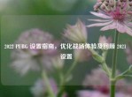 2022 PUBG 设置指南，优化战场体验及回顾 2021 设置