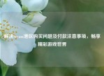 解决Steam港区购买问题及付款注意事项，畅享精彩游戏世界