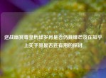 逆战幽冥毒皇历经岁月是否仍具锋芒及在知乎上关于其是否还有用的探讨