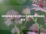 如何选择适合自己的PUBG下载渠道及下载疑问解答