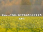 探秘Steam生态瓶，游戏世界的奇妙共生之生态瓶游戏