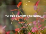 王者荣耀中叶音的独特魅力与精彩瞬间