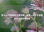 用 Moga 手柄畅玩王者荣耀，感受 mocute 手柄带来的全新游戏体验