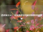 逆战海王2017，深海激战与月面狂想中的热血荣耀