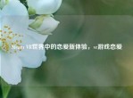 Steam VR世界中的恋爱新体验，vr游戏恋爱