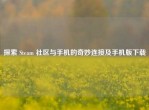 探索 Steam 社区与手机的奇妙连接及手机版下载