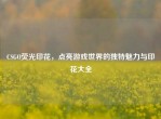 CSGO荧光印花，点亮游戏世界的独特魅力与印花大全