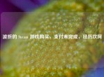 波折的 Steam 游戏购买，支付未完成，经历坎坷