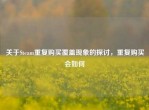 关于Steam重复购买覆盖现象的探讨，重复购买会如何
