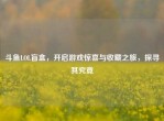斗鱼LOL盲盒，开启游戏惊喜与收藏之旅，探寻其究竟