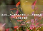 解决Steam无法输入账号困扰，Steam不能输入账号问题全解析