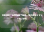 深度剖析王者荣耀猴子现状，是否被削弱及知乎相关探讨
