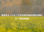 绝地求生（PUBG）打完出现未响应问题全解析，打一把就未响应