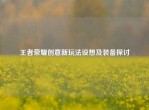 王者荣耀创意新玩法设想及装备探讨