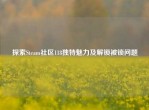 探索Steam社区118独特魅力及解锁被锁问题