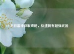 CF 手游雷神获取攻略，快速拥有超强武器
