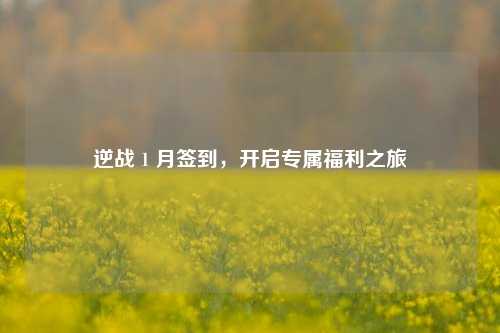 逆战 1 月签到,开启专属福利之旅