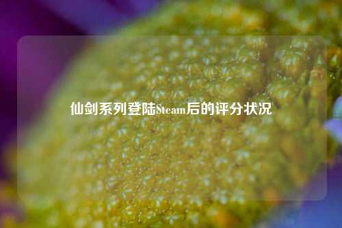 仙剑系列登陆Steam后的评分状况