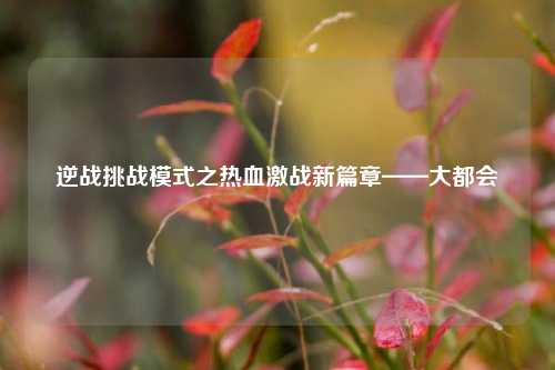 逆战挑战模式之热血激战新篇章——大都会