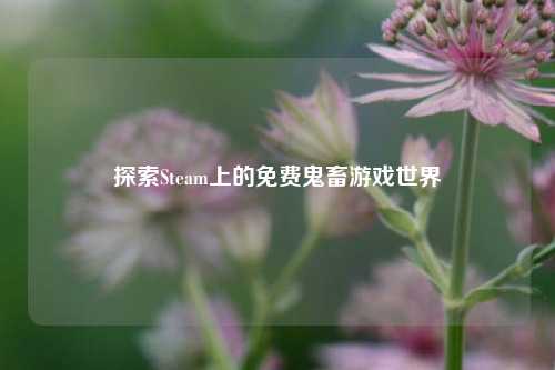 探索Steam上的免费鬼畜游戏世界